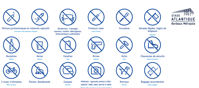Il est interdit d'introduire dans le stade les objets ou articles suivants : - Banderoles, insignes, badges, tracts ou tout autre support dont l'objet est d'être vus par des tiers à des fins politique, idéologique, philosophique ou commerciale ou présentant notamment un caractère raciste ou xénophobe - Les animaux, sauf cas exceptionnel dûment autorisé par la Commission d'Organisation des Compétitions et selon les conditions fixées par les règles d'hygiène et de salubrité publique - Tout objet susceptible d